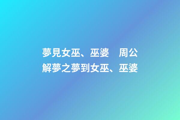 夢見女巫、巫婆　周公解夢之夢到女巫、巫婆